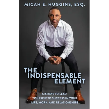 The Indispensable Element: Six Keys to Lead Yourself to Success in Your Life, Work, and Relationships