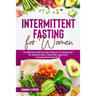 Intermittent Fasting for Women: An Effective Step by Step Guide to a Fasting Diet for Women with a Scientific Approach Including Keto Fast Diet