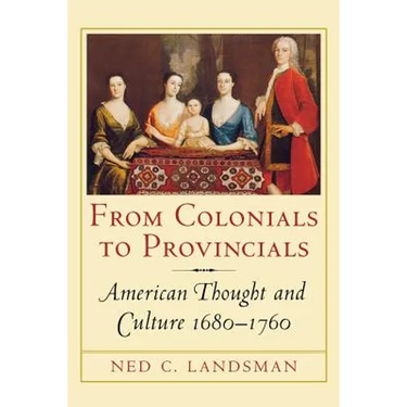 From Colonials to Provincials: American Thought and Culture 1680-1760