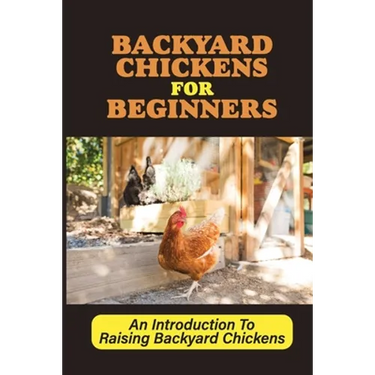 Backyard Chickens For Beginners: An Introduction To Raising Backyard Chickens: How To Keep Your Chickens Healthy With The Right Vitamins And Minerals