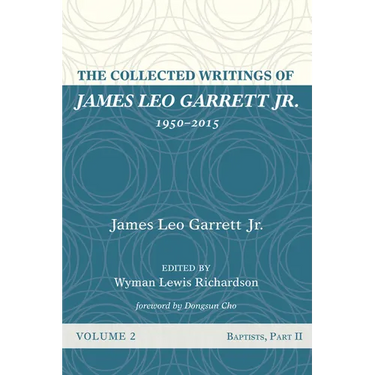 The Collected Writings of James Leo Garrett Jr., 1950-2015: Volume Two: Baptists, Part II