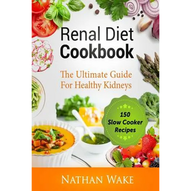 Renal Diet Cookbook: The Ultimate Guide For Healthy Kidneys - 150 Slow Cooker Recipes