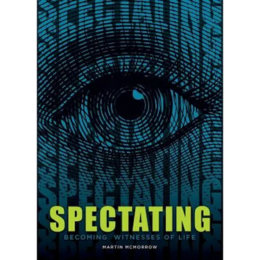 Spectating: Becoming Witnesses of Life