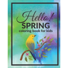 Hello Spring Coloring Book For Kids: Welcome Happy Season Full Of Joy And Color