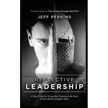 Reflective Leadership: A Bible Study for Young Men Seeking to Be More Christ-like for Kingdom Work