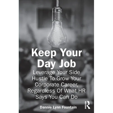 Keep Your Day Job: Leverage Your Side Hustle To Grow Your Corporate Career, Regardless Of What HR Says You Can Do