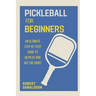 Pickleball for Beginners: An Ultimate Step-by-Step Guide to Outplay and Ace the Court
