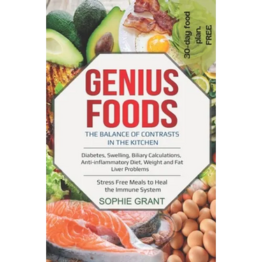 Genius Foods: The Balance of Contrast in the Kitchen. Diabetes, Swelling, Biliary Calculations, Anti-Inflammatory Diet, Weight and F