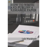 How to Write and Publish a Research Paper: A Complete Guide to Writing and Publishing a Research Paper