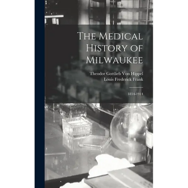 The Medical History of Milwaukee: 1834-1914