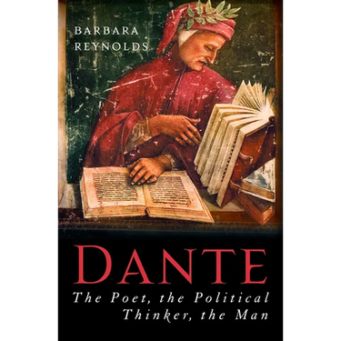 Dante: The Poet, the Political Thinker, the Man