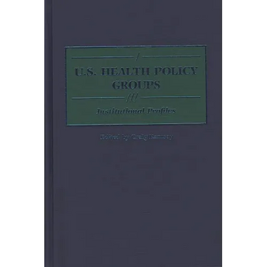 U.S. Health Policy Groups: Institutional Profiles