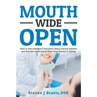Mouth Wide Open: How To Ask Intelligent Questions About Dental Implants and Actually Understand What Your Dentist Is Saying
