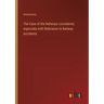 The Case of the Railways considered, especially with Reference to Railway Accidents