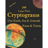 240 Large Print Cryptograms Our Earth, Sea & Animals Facts & Trivia: with Hints and Answers - Learn About Our Home Planet, Cryptic Ciphers to Stay Sha