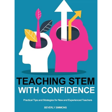 Teaching STEM with Confidence: Practical Tips and Strategies for New and Experienced Teachers