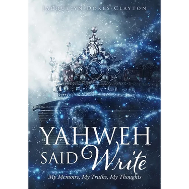 Yahweh Said Write: My Memoirs, My Truths, My Thoughts