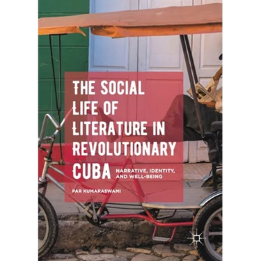 The Social Life of Literature in Revolutionary Cuba: Narrative, Identity, and Well-Being