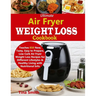 Ultimate Air Fryer Weight Loss Cookbook: Teaches 850 New, Tasty, Easy to Prepare, Low Carb Air Fryer Weight Loss Recipes for Different Lifestyles & He