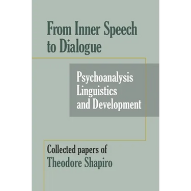 From Inner Speech to Dialogue: Psychoanalysis and Development-Collected Papers of Theodore Shapiro
