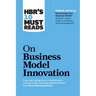 Hbr's 10 Must Reads on Business Model Innovation (with Featured Article Reinventing Your Business Model by Mark W. Johnson, Clayton M. Christensen, an