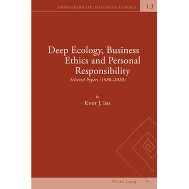 Deep Ecology, Business Ethics and Personal Responsibility: Selected Papers (1988 - 2020)