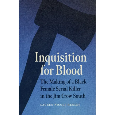 Inquisition for Blood: The Making of a Black Female Serial Killer in the Jim Crow South