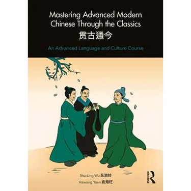 Mastering Advanced Modern Chinese Through the Classics: An Advanced Language and Culture Course