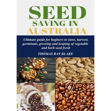 Seed Saving in Australia: Ultimate guide for beginners to store, harvest, germinate, growing and keeping of vegetable and herb seed fresh