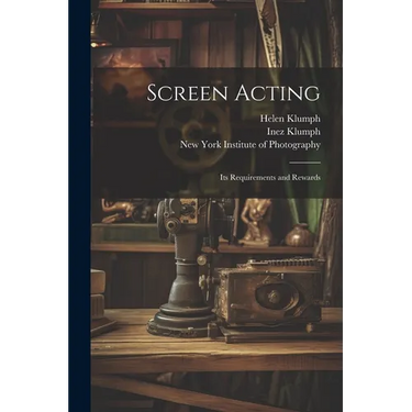 Screen Acting: Its Requirements and Rewards