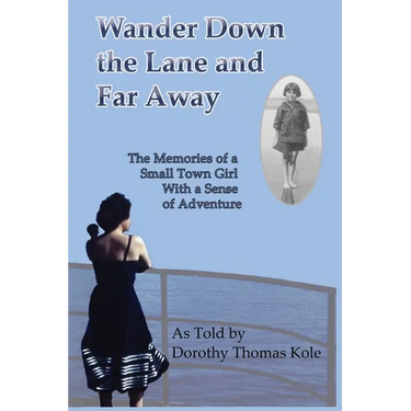 Wander Down the Lane and Far Away: The Memories of a Small Town Girl with a Sense of Adventure