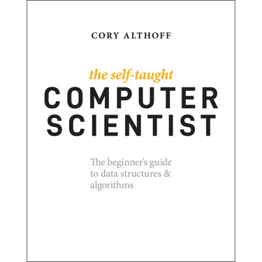 The Self-Taught Computer Scientist: The Beginner's Guide to Data Structures & Algorithms