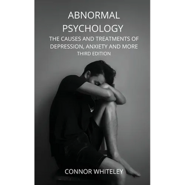 Abnormal Psychology: The Causes and Treatments of Depression, Anxiety and More Third Edition