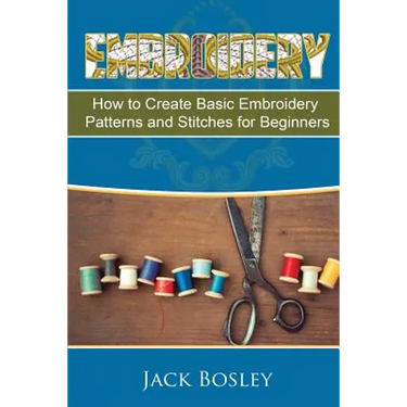 Embroidery: 7 Hand Embroidery Techniques - How to Create Basic Embroidery Patterns and Stitches for Beginners