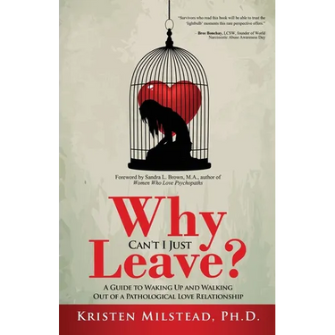 Why Can't I Just Leave: A Guide to Waking Up and Walking Out of a Pathological Love Relationship