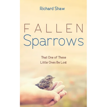 Fallen Sparrows: That One of These Little Ones Be Lost