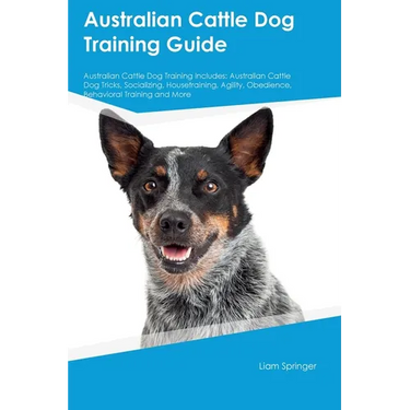 Australian Cattle Dog Training Guide Australian Cattle Dog Training Includes: Australian Cattle Dog Tricks, Socializing, Housetraining, Agility, Obedi