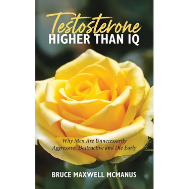 Testosterone Higher Than IQ: Why Men Are Unnecessarily Aggressive, Destructive and Die Early