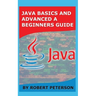 Java Basics and Advanced a Beginners Guide