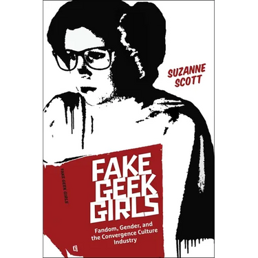 Fake Geek Girls: Fandom, Gender, and the Convergence Culture Industry