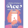 A Lifetime of being an ACE: Making Asexuality Visible