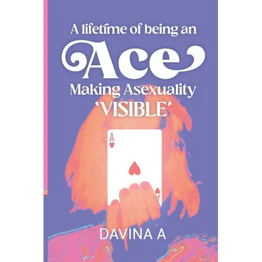 A Lifetime of being an ACE: Making Asexuality Visible