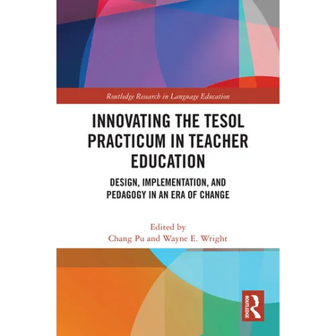 Innovating the TESOL Practicum in Teacher Education: Design, Implementation, and Pedagogy in an Era of Change
