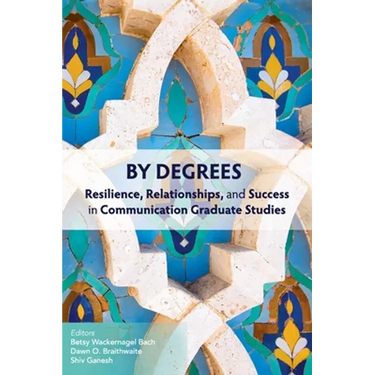 By Degrees: Resilience, Relationships, and Success in Communication Graduate Studies