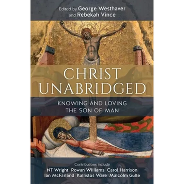 Christ Unabridged: Knowing and Loving the Son of Man
