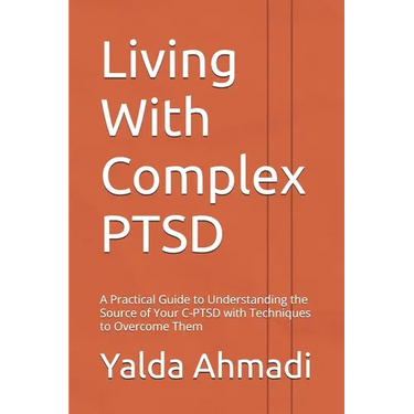 Living With Complex PTSD: A Practical Guide to Understanding the Source of Your C-PTSD with Techniques to Overcome Them