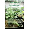 Growing Marijuana: The Ultimate Step-by-Step Guide On How to Grow Marijuana Indoors & Outdoors, Produce Mind-Blowing Weed, and Even Start a Profitable