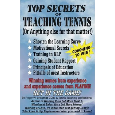 Top Secrets of Teaching Tennis: (Or anything else for that matter)