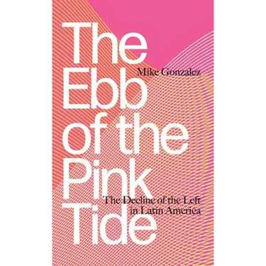 The Ebb of the Pink Tide: The Decline of the Left in Latin America