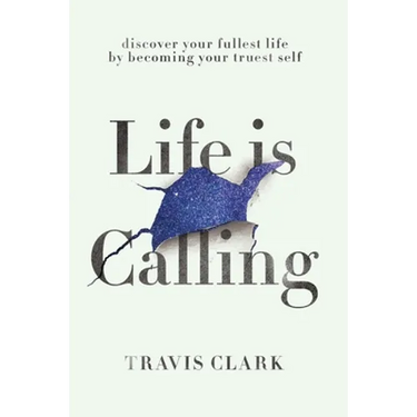 Life Is Calling: How to discover your truest self and live your fullest life.